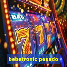 bebetronic pesado